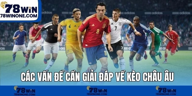 Các vấn đề cần giải đáp về kèo châu âu