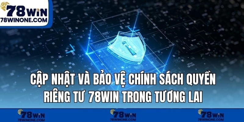 Cập nhật và bảo vệ chính sách quyền riêng tư 78WIN trong tương lai