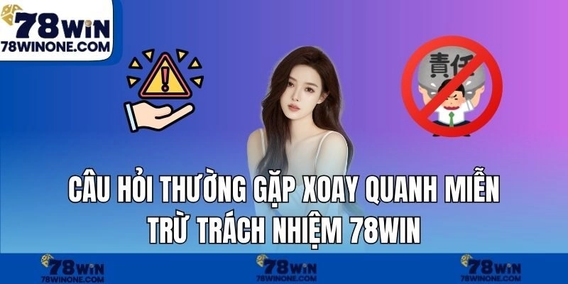 Câu hỏi thường gặp xoay quanh miễn trừ trách nhiệm 78WIN