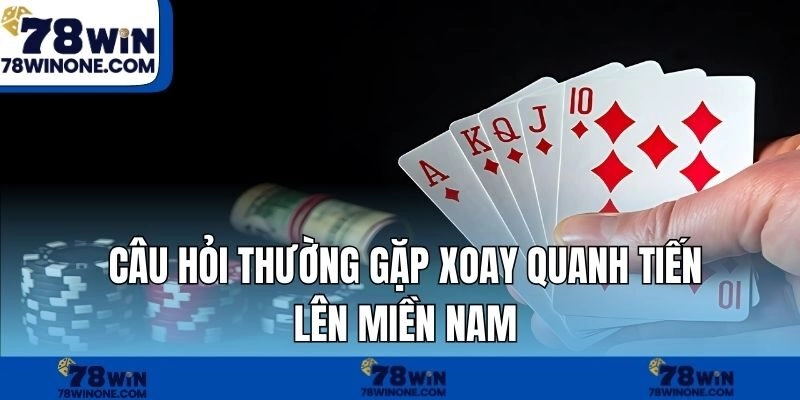 Câu hỏi thường gặp xoay quanh tiến lên miền nam