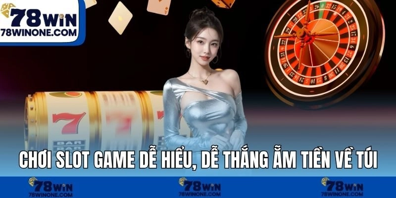 Chơi slot game dễ hiểu, dễ thắng ẵm tiền về túi
