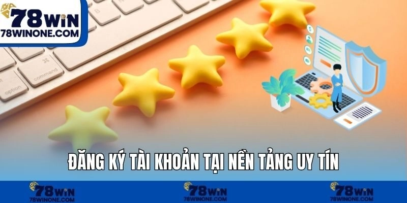 Đăng ký tài khoản tại nền tảng uy tín