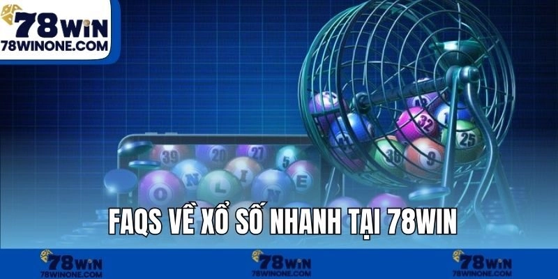 FAQs về xổ số nhanh tại 78WIN