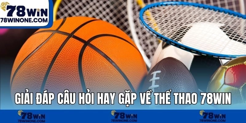 Giải đáp câu hỏi hay gặp về thể thao 78WIN