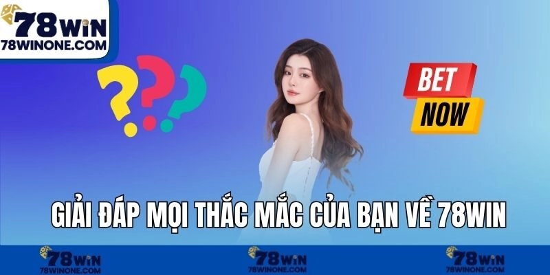 Giải đáp mọi thắc mắc của bạn về 78WIN.