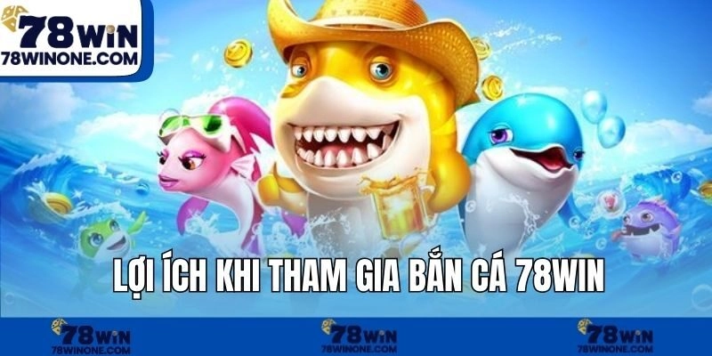 Lợi ích khi tham gia bắn cá 78WIN