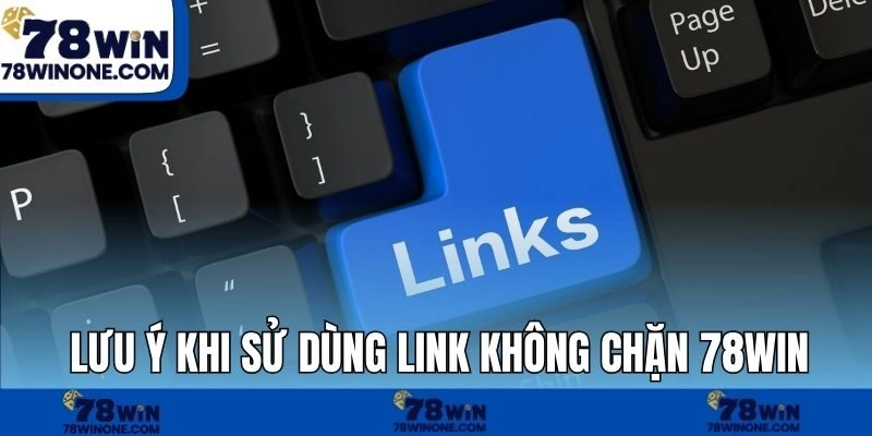 Lưu ý khi sử dùng link không chặn 78WIN
