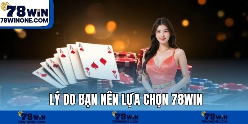 Lý do bạn nên lựa chọn 78WIN