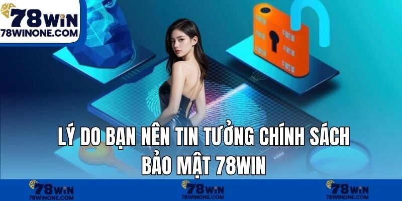 Lý do bạn nên tin tưởng chính sách bảo mật 78WIN