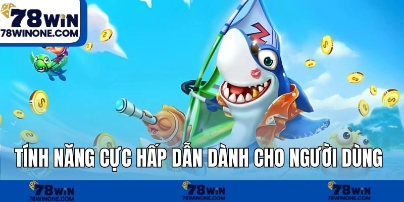Tính năng cực hấp dẫn dành cho người dùng